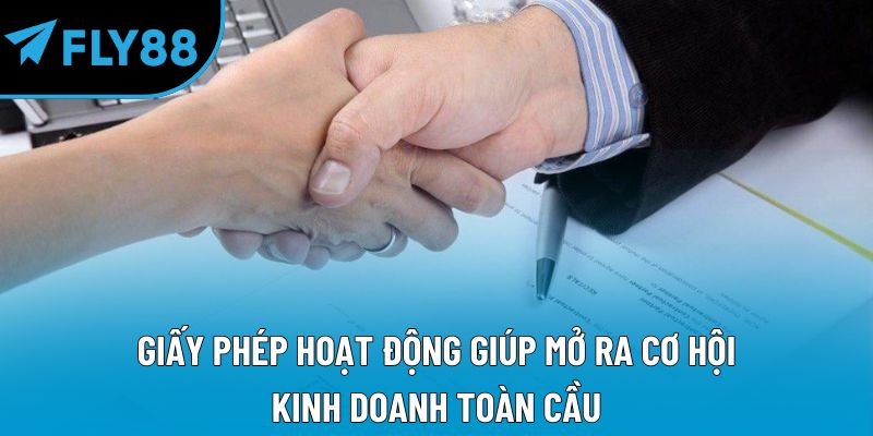 Giấy phép hoạt động giúp mở ra cơ hội kinh doanh toàn cầu