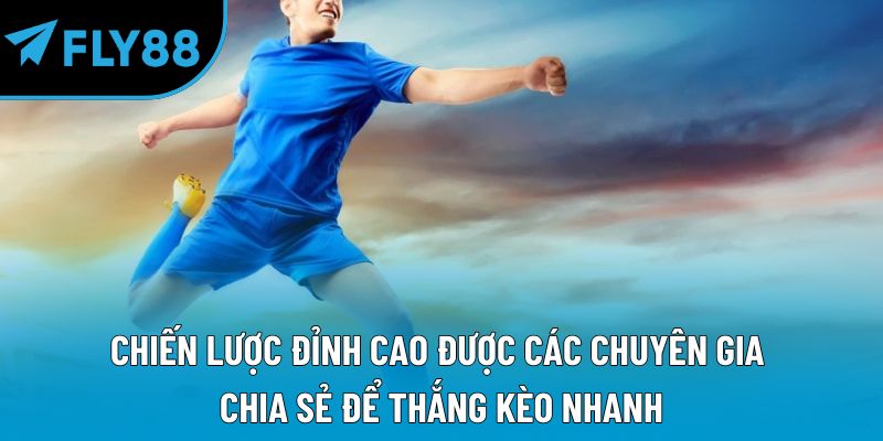 Chiến lược đỉnh cao được các chuyên gia chia sẻ để thắng kèo nhanh