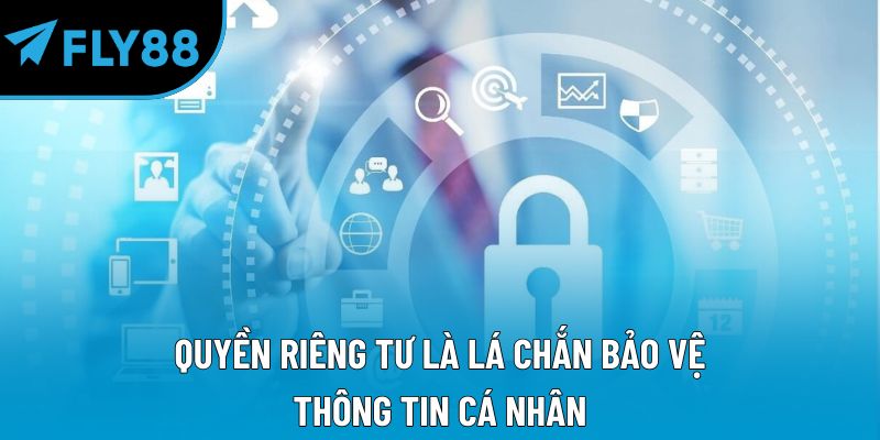 Quyền riêng tư là lá chắn bảo vệ thông tin cá nhân